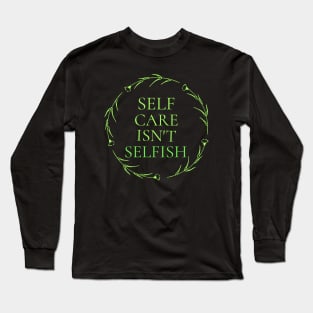 Self Care Isn't Selfish Wellness, Self Care and Mindfulness Long Sleeve T-Shirt